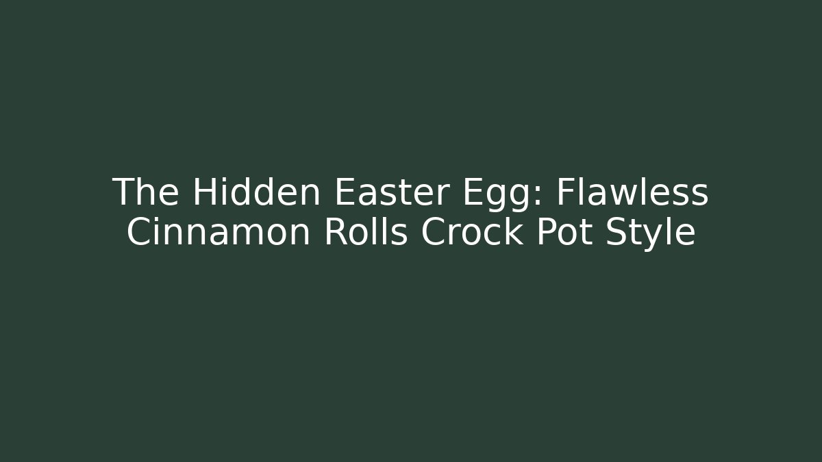 The Hidden Easter Egg: Flawless Cinnamon Rolls Crock Pot Style - Critter Realm