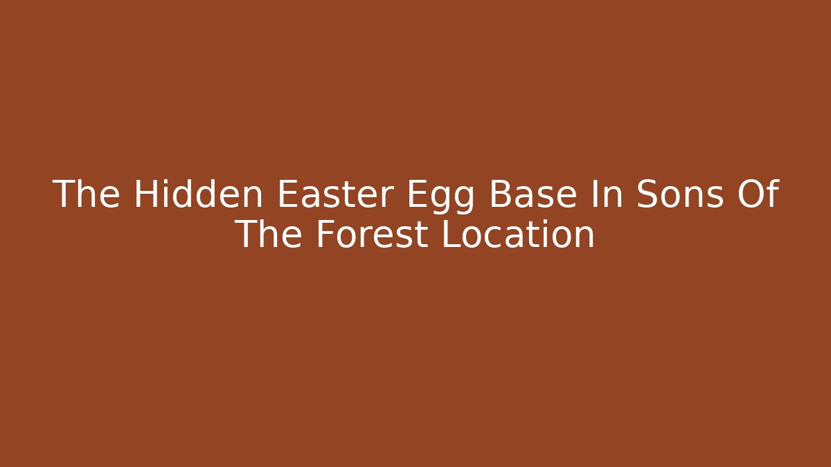 The Hidden Easter Egg Base In Sons Of The Forest Location - Critter Realm