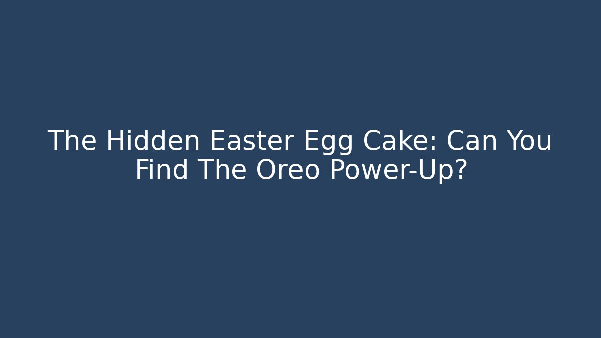 The Hidden Easter Egg Cake: Can You Find The Oreo Power-Up?