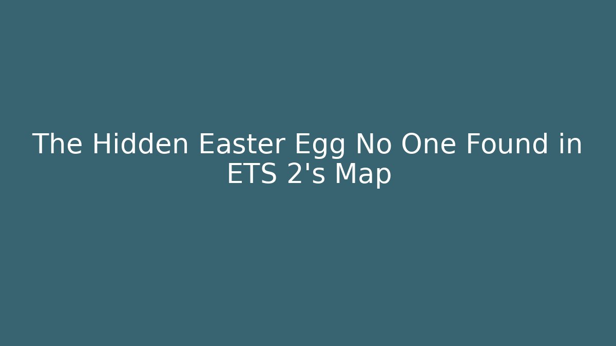 The Hidden Easter Egg No One Found in ETS 2's Map