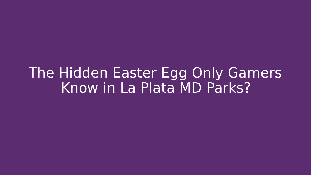 The Hidden Easter Egg Only Gamers Know in La Plata MD Parks?