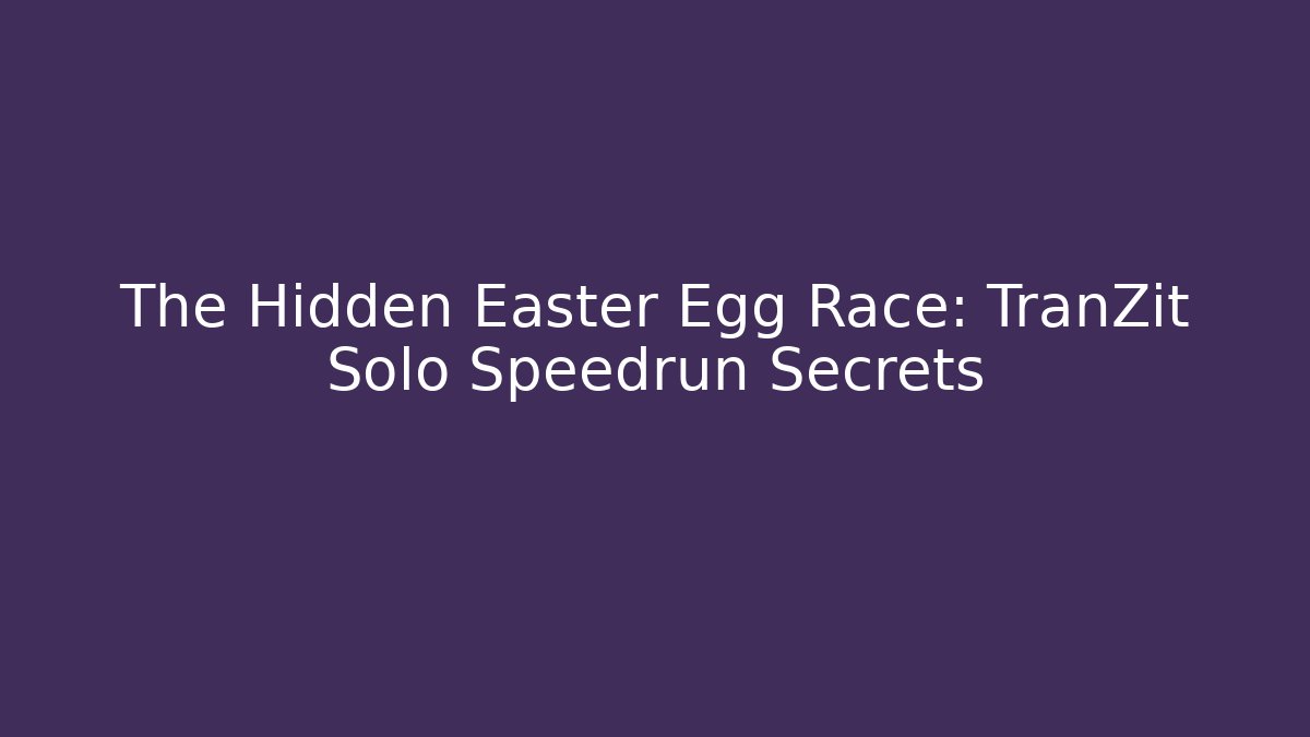 The Hidden Easter Egg Race: TranZit Solo Speedrun Secrets
