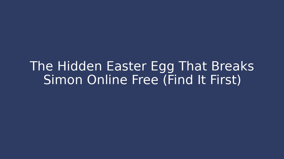 The Hidden Easter Egg That Breaks Simon Online Free (Find It First)