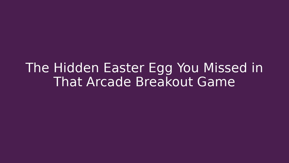The Hidden Easter Egg You Missed in That Arcade Breakout Game
