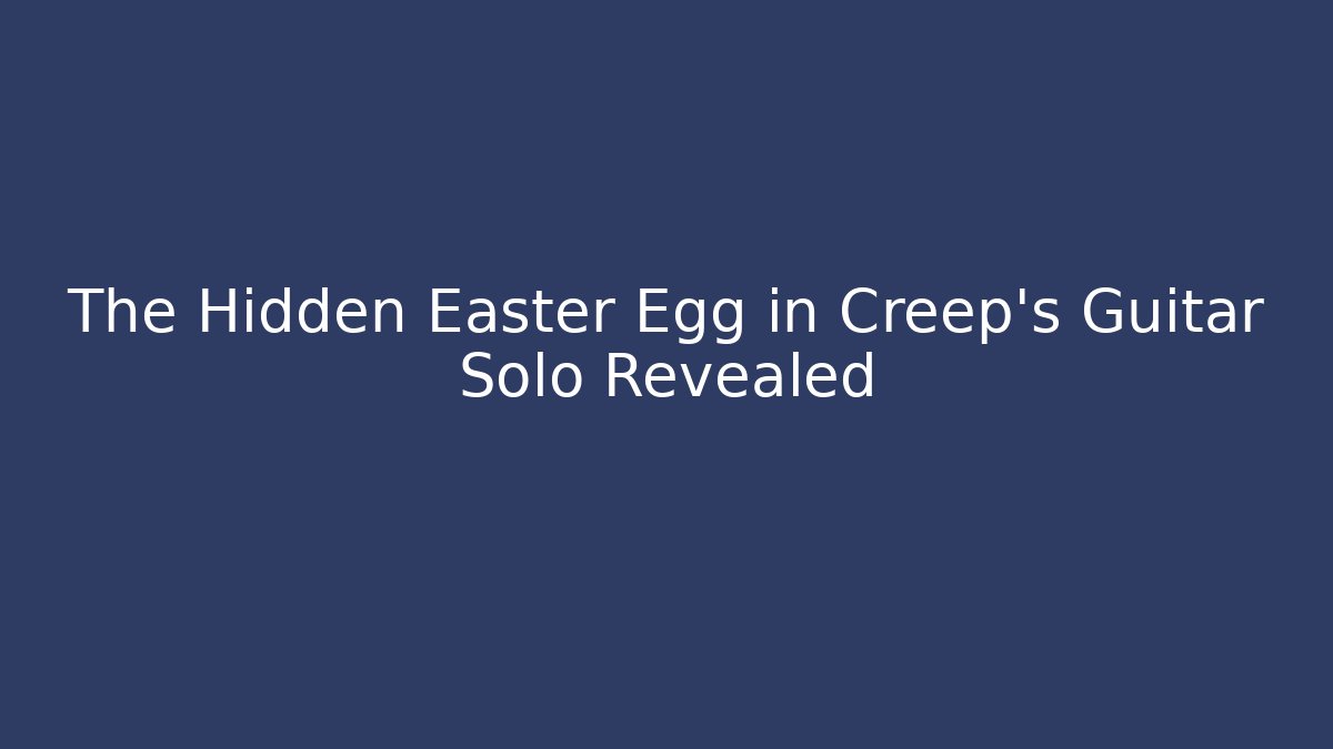 The Hidden Easter Egg in Creep's Guitar Solo Revealed