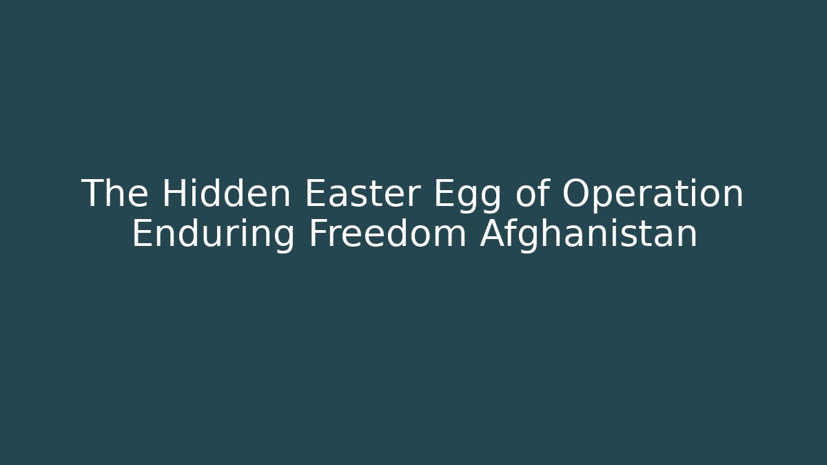 The Hidden Easter Egg of Operation Enduring Freedom Afghanistan