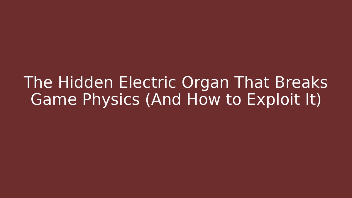 The Hidden Electric Organ That Breaks Game Physics (And How to Exploit It)