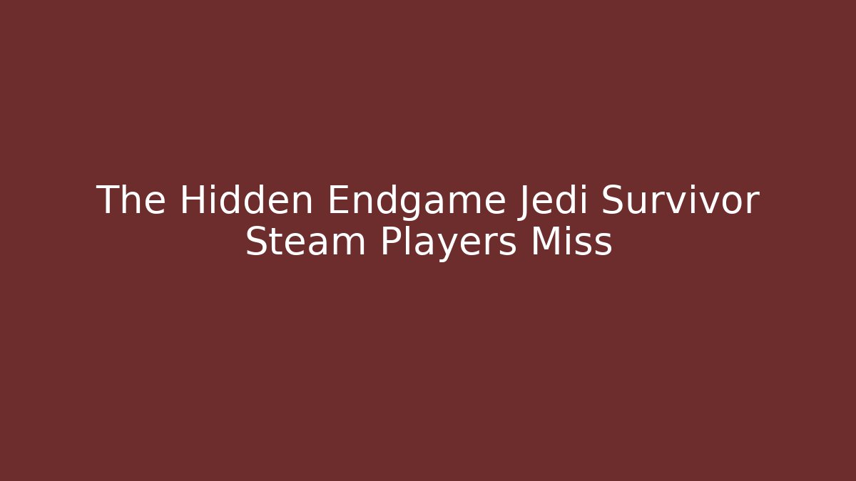 The Hidden Endgame Jedi Survivor Steam Players Miss