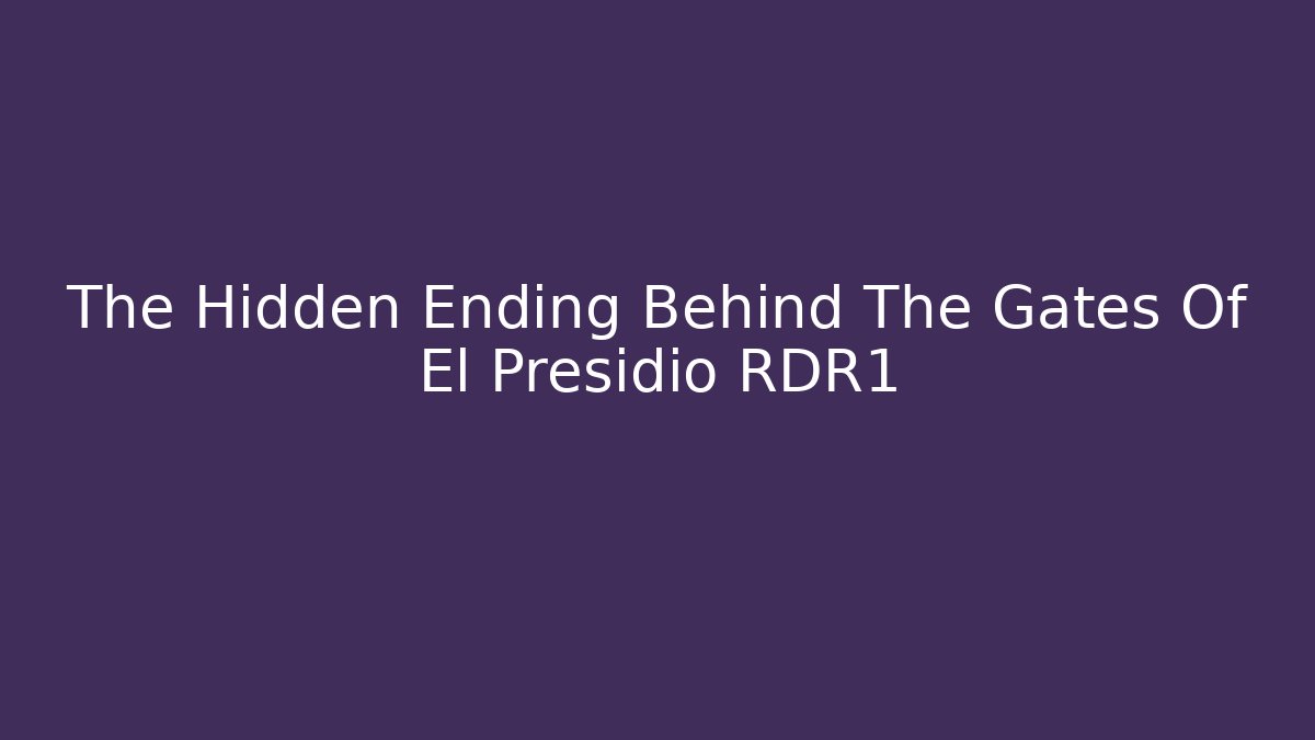 The Hidden Ending Behind The Gates Of El Presidio RDR1