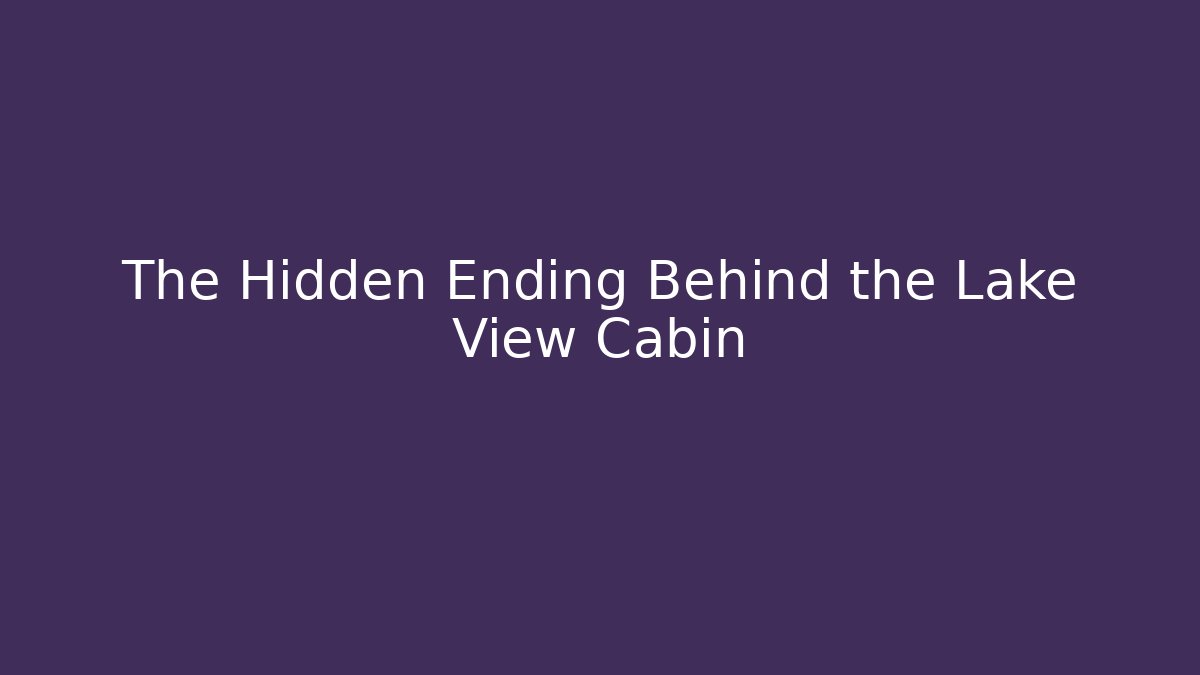 The Hidden Ending Behind the Lake View Cabin
