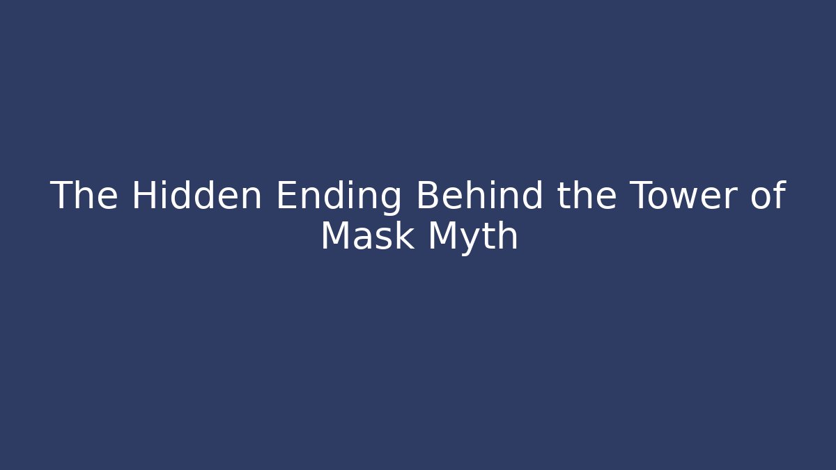 The Hidden Ending Behind the Tower of Mask Myth