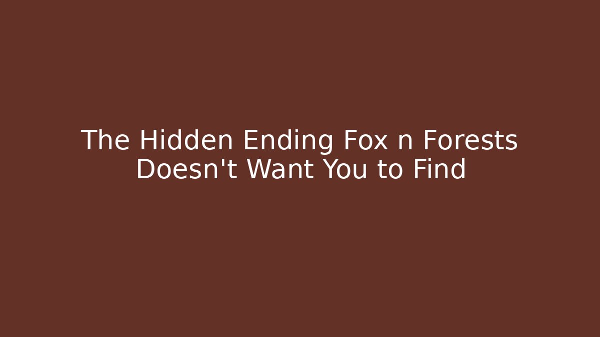 The Hidden Ending Fox n Forests Doesn't Want You to Find