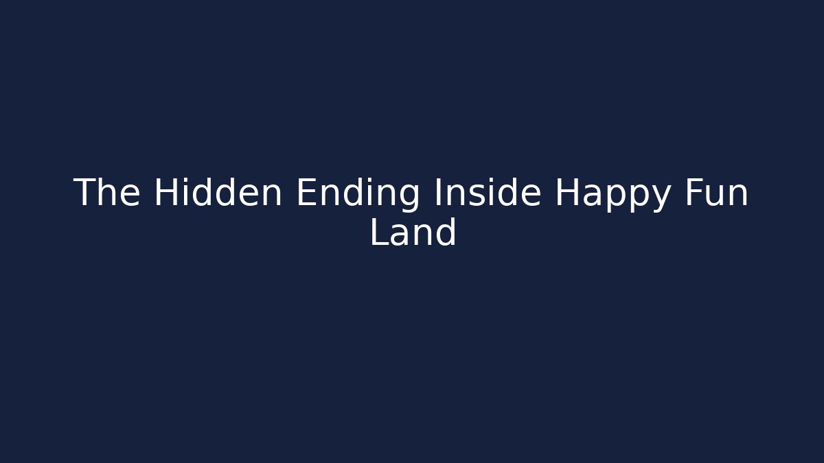 The Hidden Ending Inside Happy Fun Land