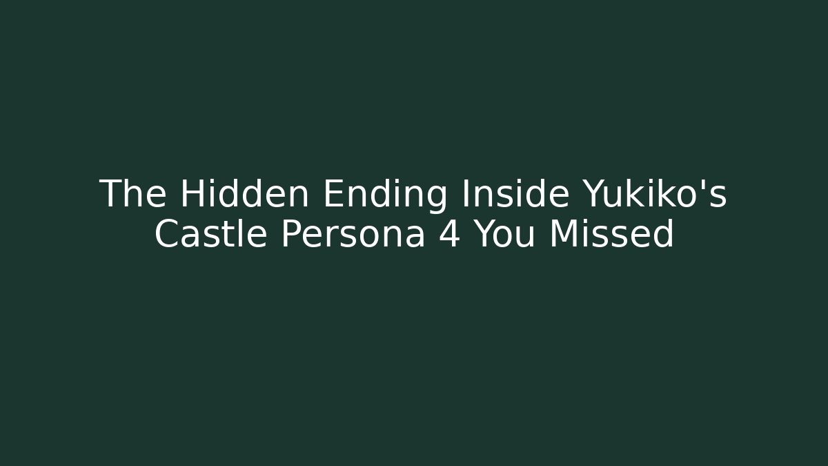 The Hidden Ending Inside Yukiko's Castle Persona 4 You Missed