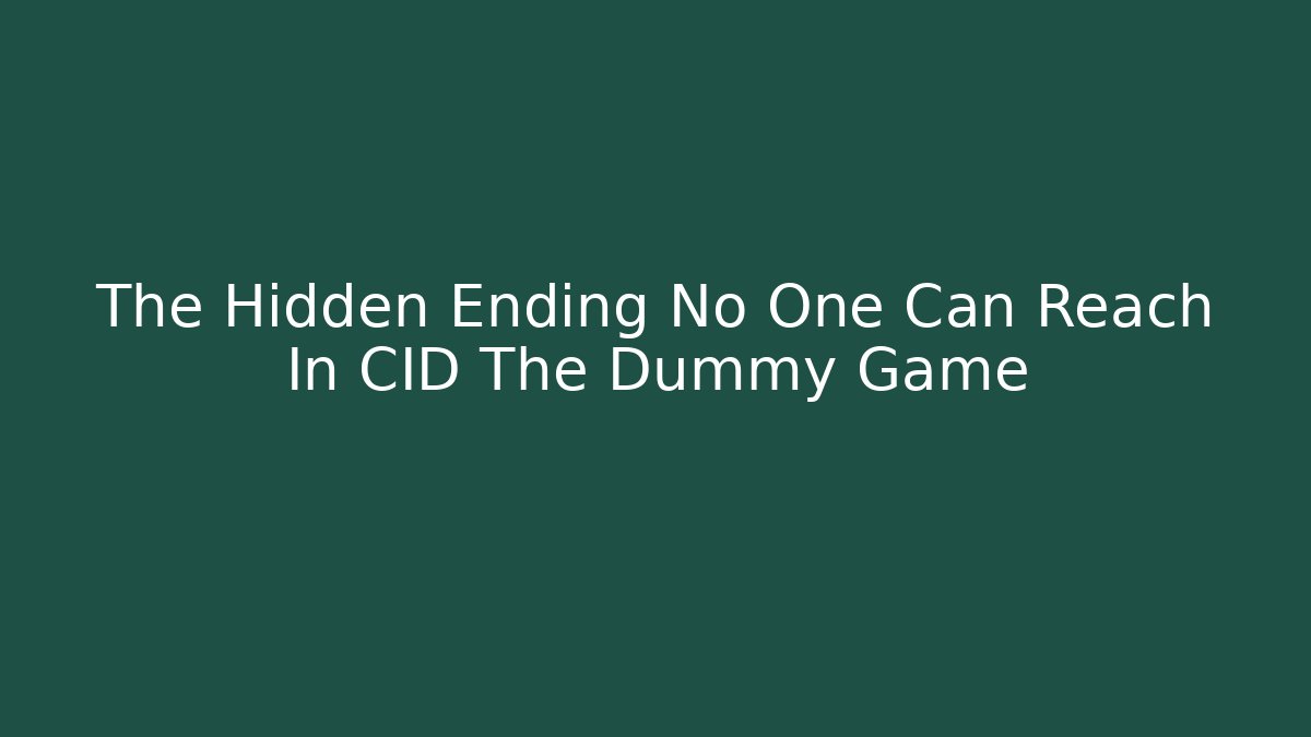 The Hidden Ending No One Can Reach In CID The Dummy Game