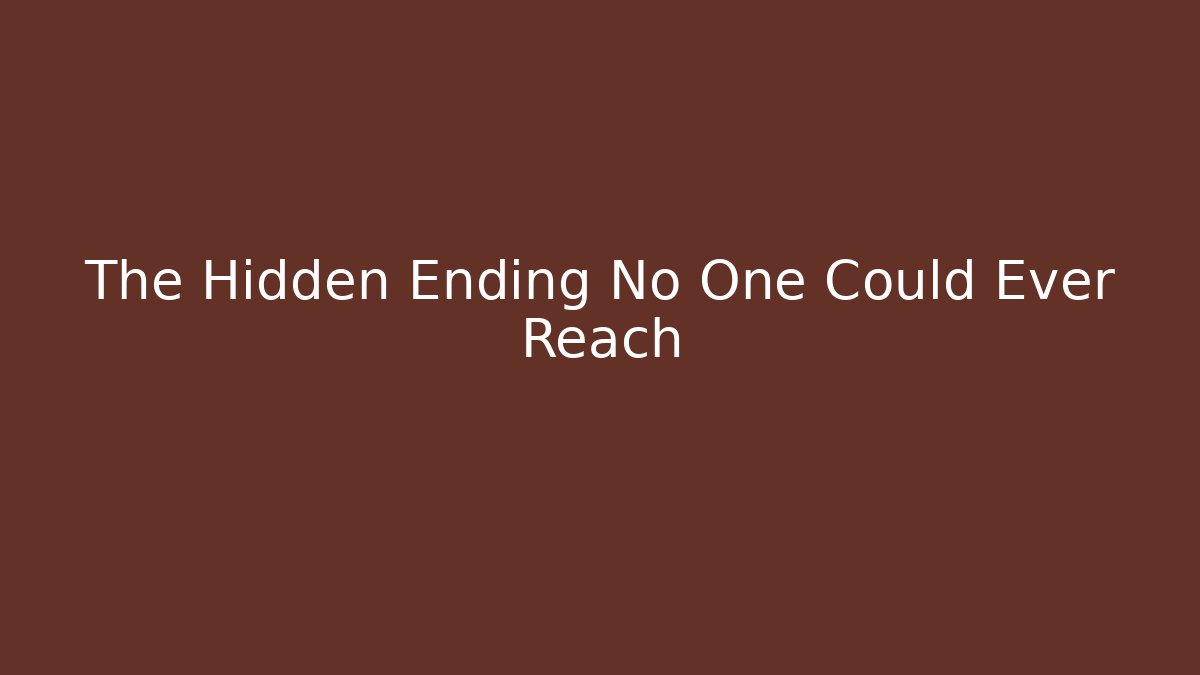 The Hidden Ending No One Could Ever Reach