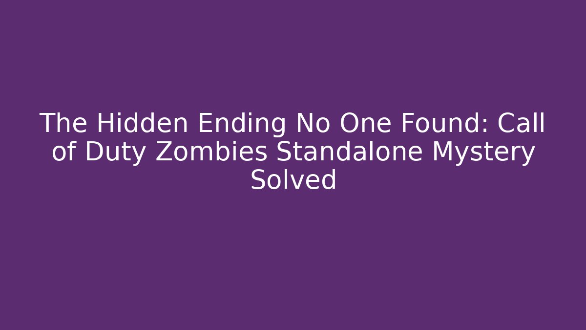 The Hidden Ending No One Found: Call of Duty Zombies Standalone Mystery Solved