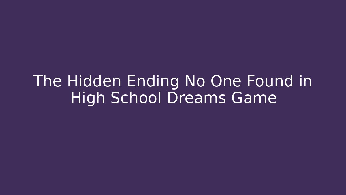The Hidden Ending No One Found in High School Dreams Game