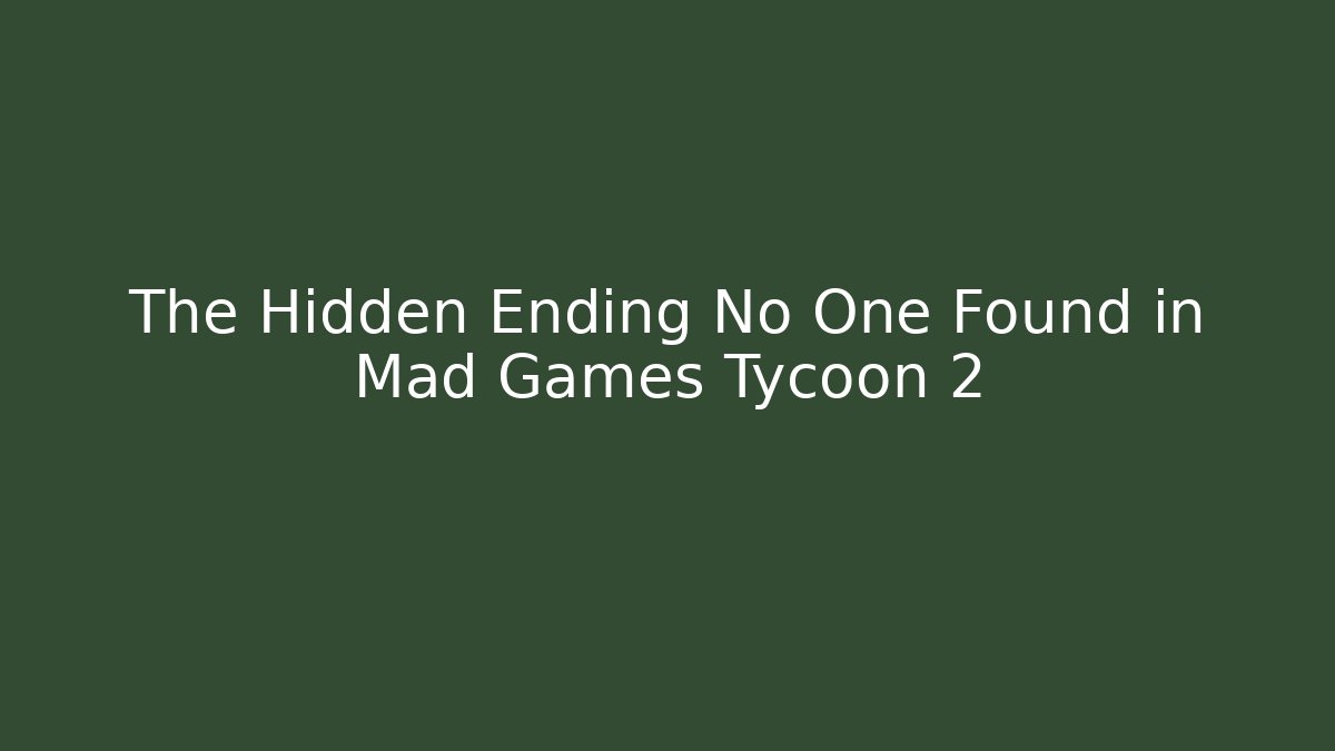 The Hidden Ending No One Found in Mad Games Tycoon 2