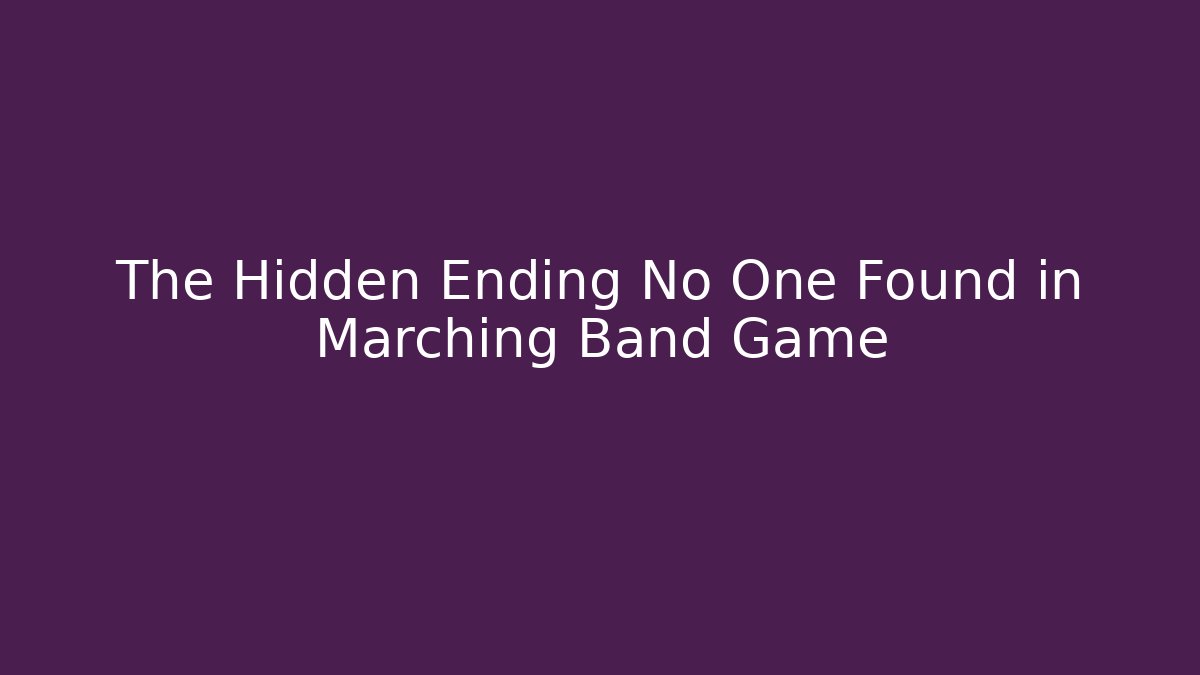 The Hidden Ending No One Found in Marching Band Game