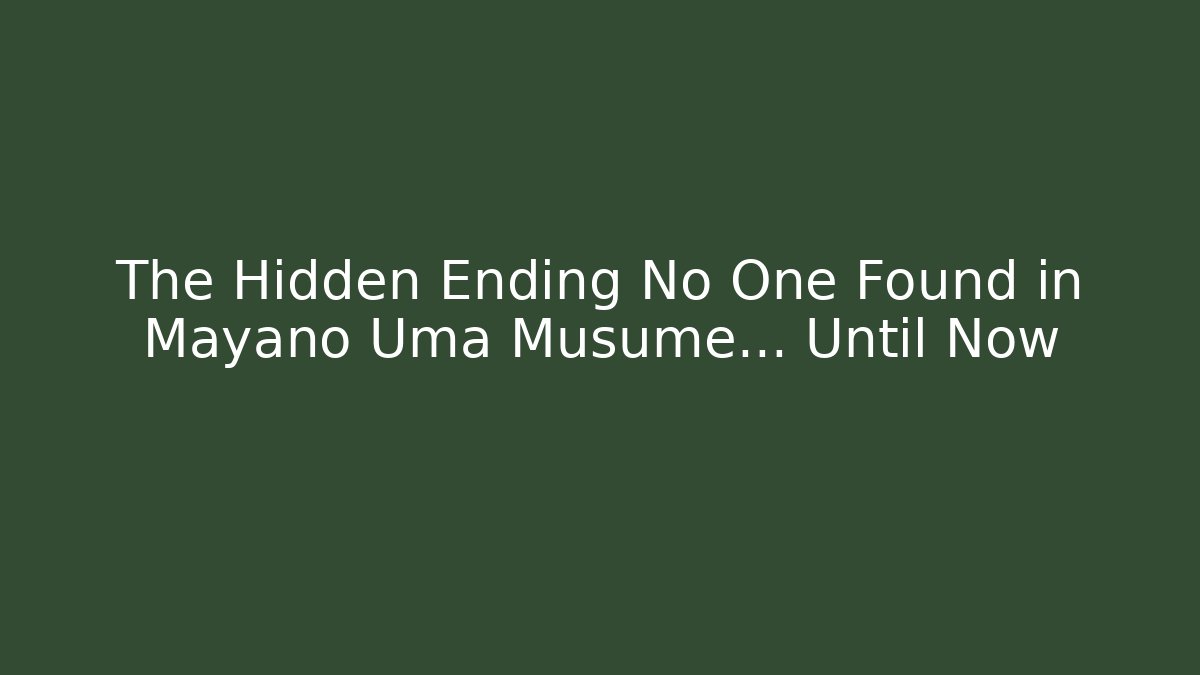 The Hidden Ending No One Found in Mayano Uma Musume… Until Now