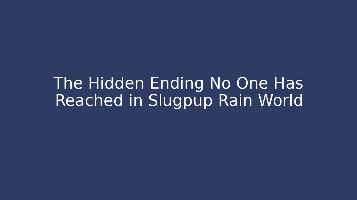 The Hidden Ending No One Has Reached in Slugpup Rain World