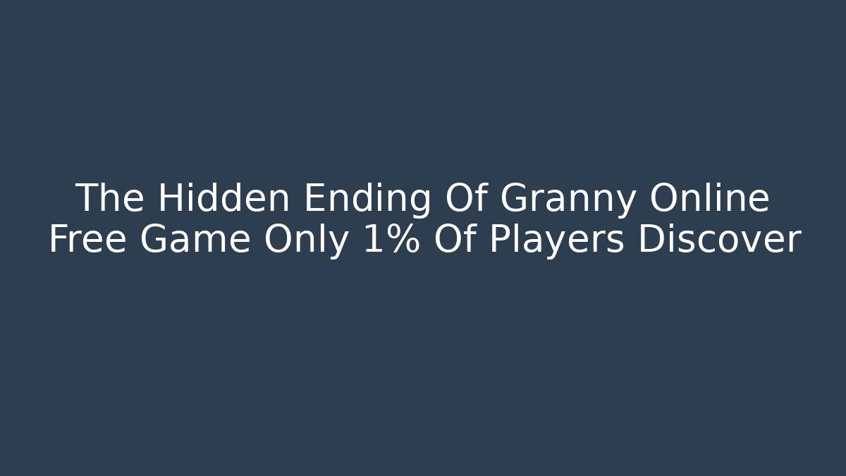 The Hidden Ending Of Granny Online Free Game Only 1% Of Players Discover