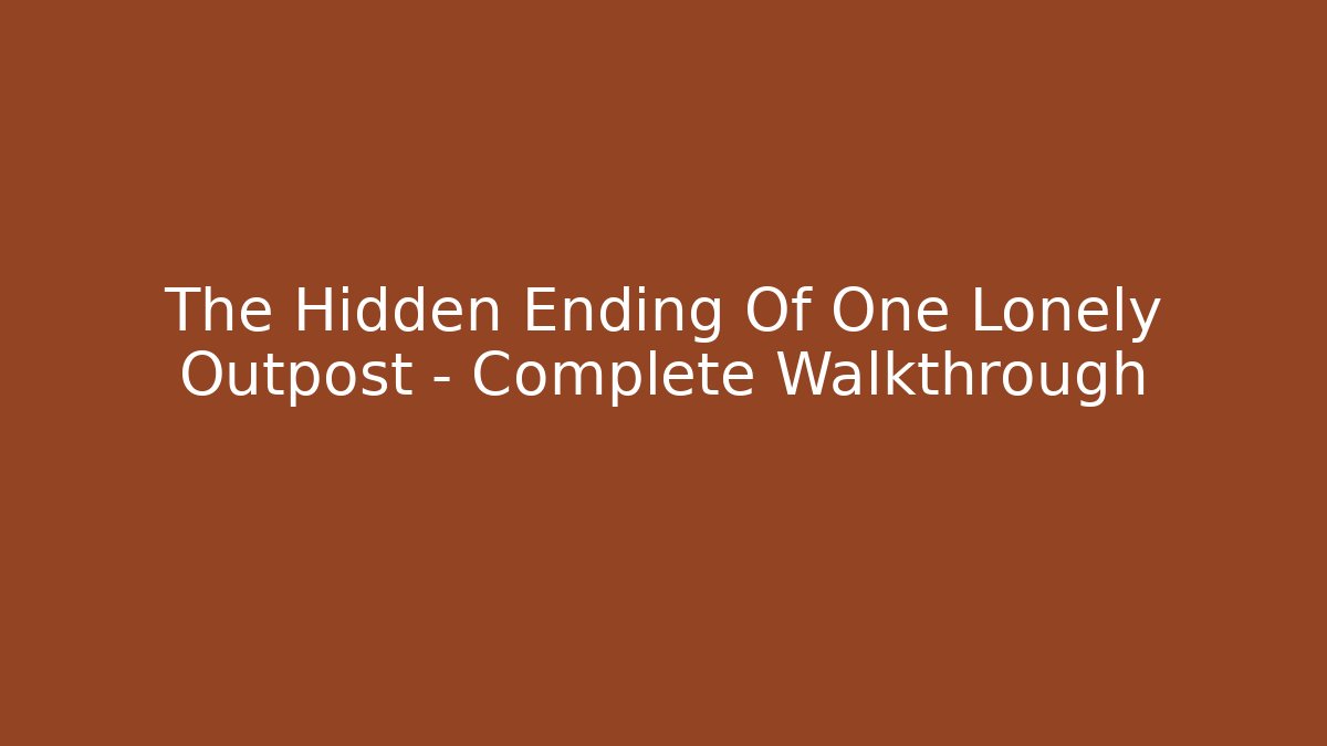 The Hidden Ending Of One Lonely Outpost - Complete Walkthrough