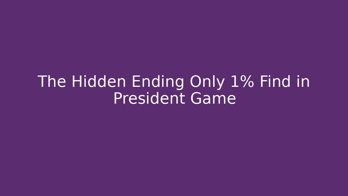 The Hidden Ending Only 1% Find in President Game