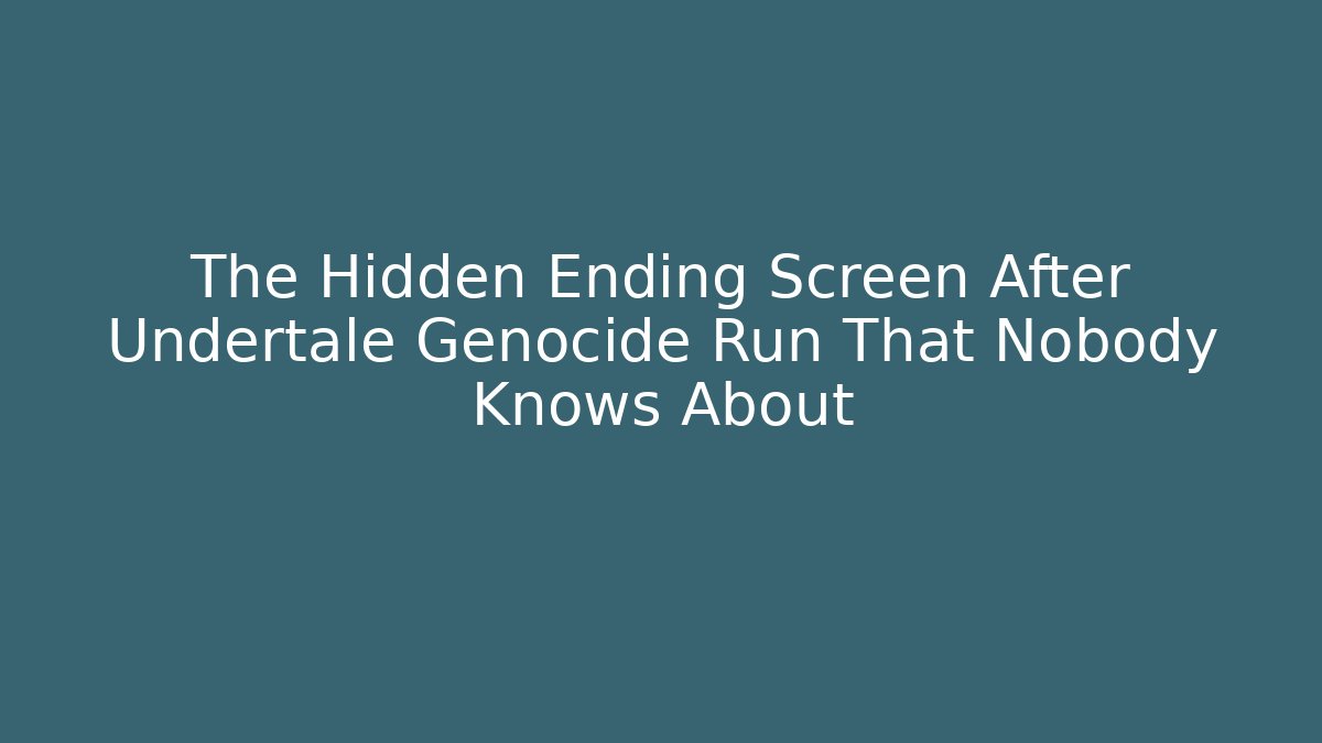 The Hidden Ending Screen After Undertale Genocide Run That Nobody Knows About