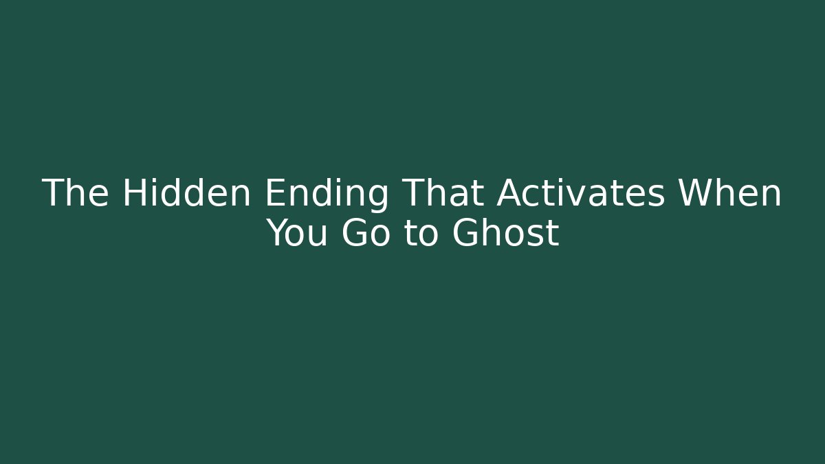 The Hidden Ending That Activates When You Go to Ghost