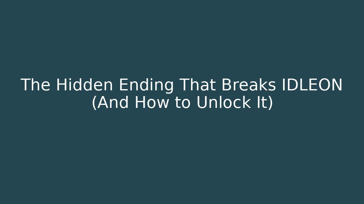 The Hidden Ending That Breaks IDLEON (And How to Unlock It)