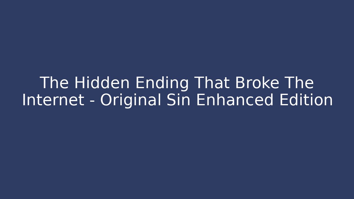 The Hidden Ending That Broke The Internet - Original Sin Enhanced Edition