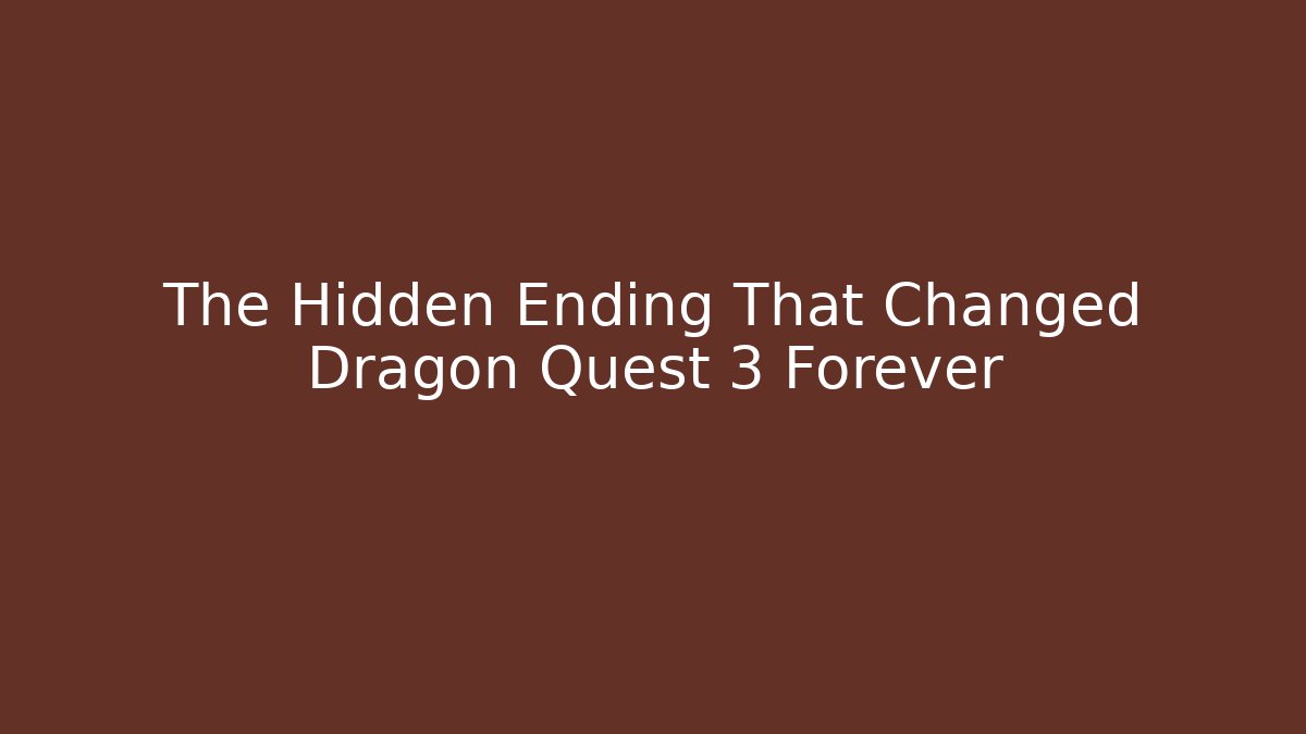 The Hidden Ending That Changed Dragon Quest 3 Forever