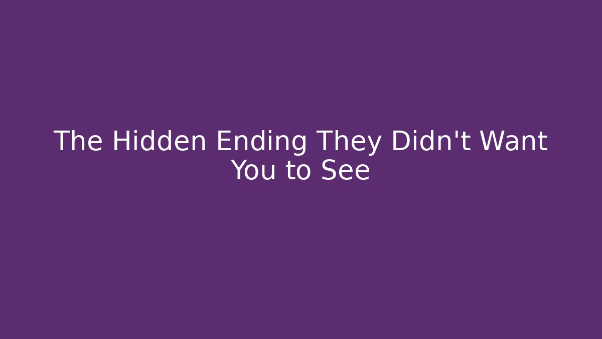 The Hidden Ending They Didn't Want You to See