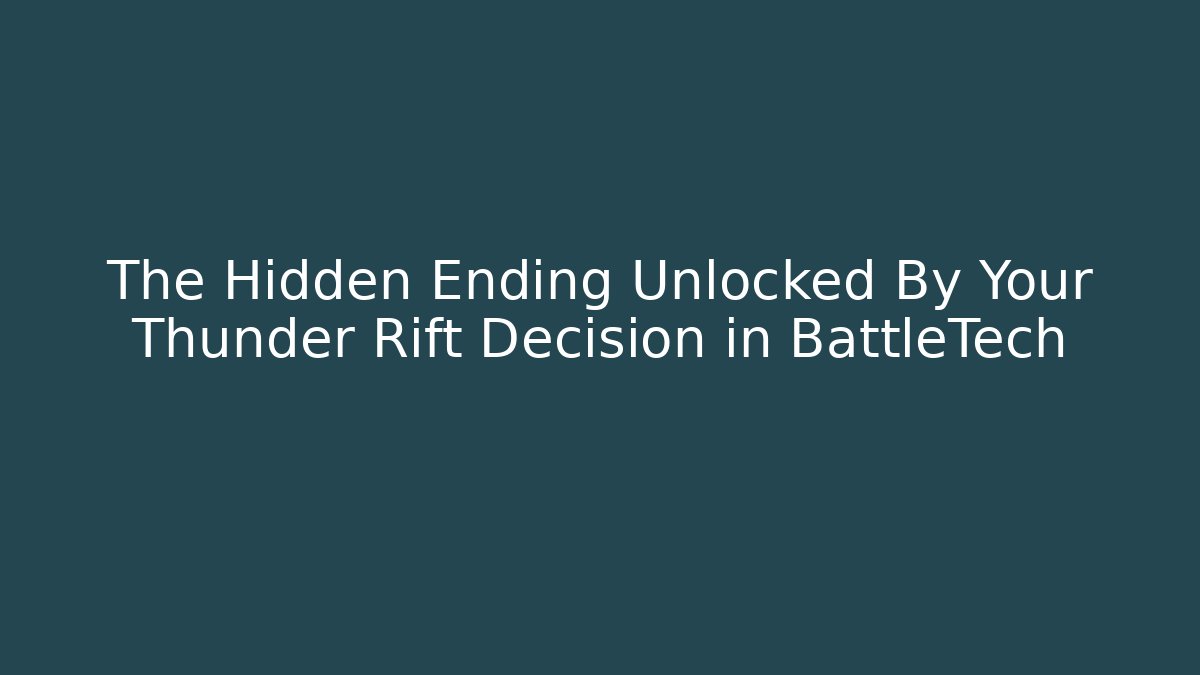 The Hidden Ending Unlocked By Your Thunder Rift Decision in BattleTech