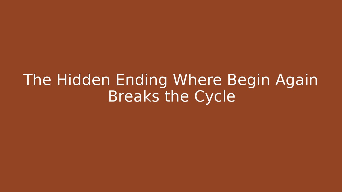 The Hidden Ending Where Begin Again Breaks the Cycle