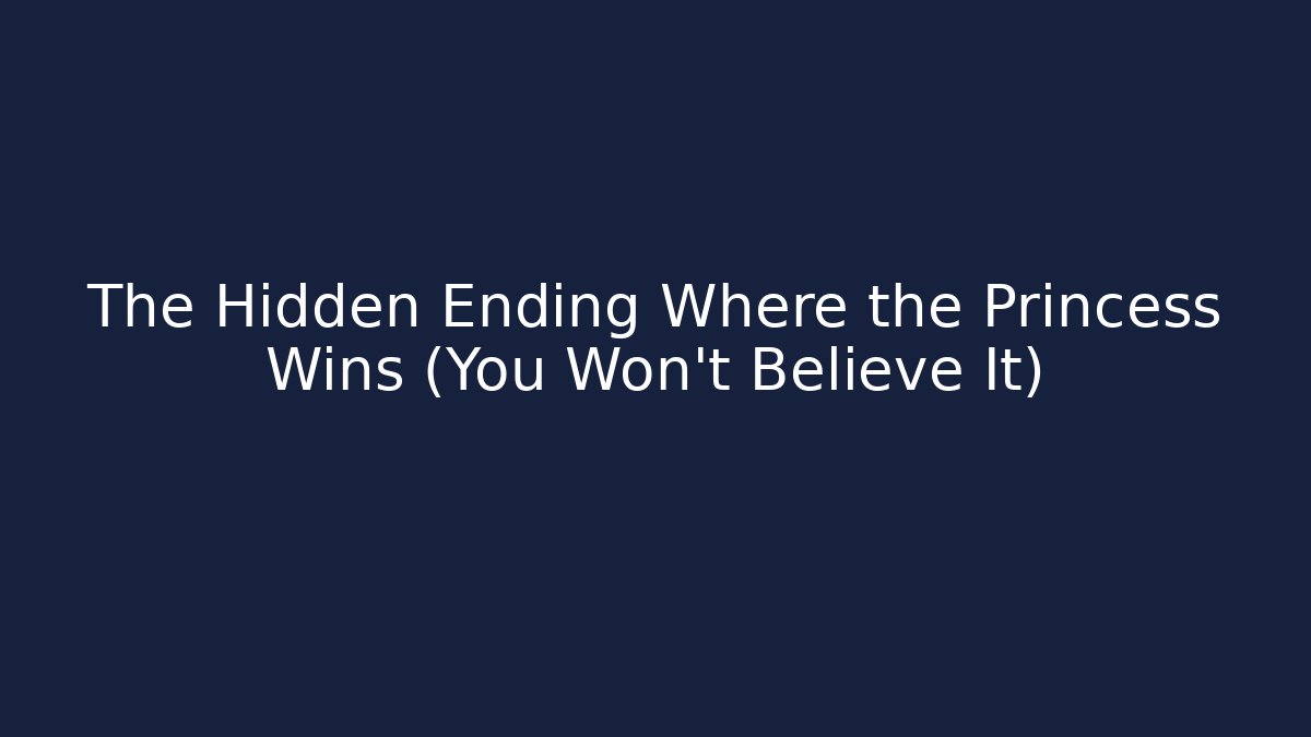 The Hidden Ending Where the Princess Wins (You Won't Believe It)