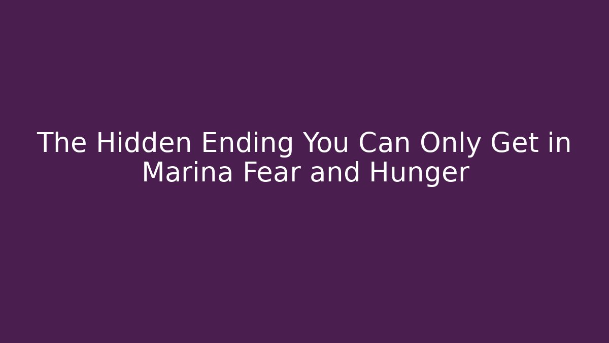 The Hidden Ending You Can Only Get in Marina Fear and Hunger