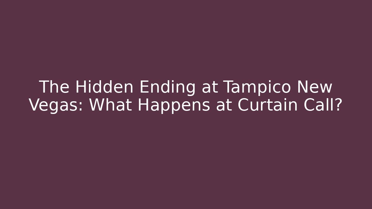 The Hidden Ending at Tampico New Vegas: What Happens at Curtain Call?
