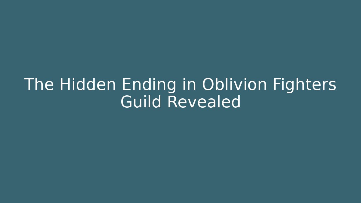 The Hidden Ending in Oblivion Fighters Guild Revealed