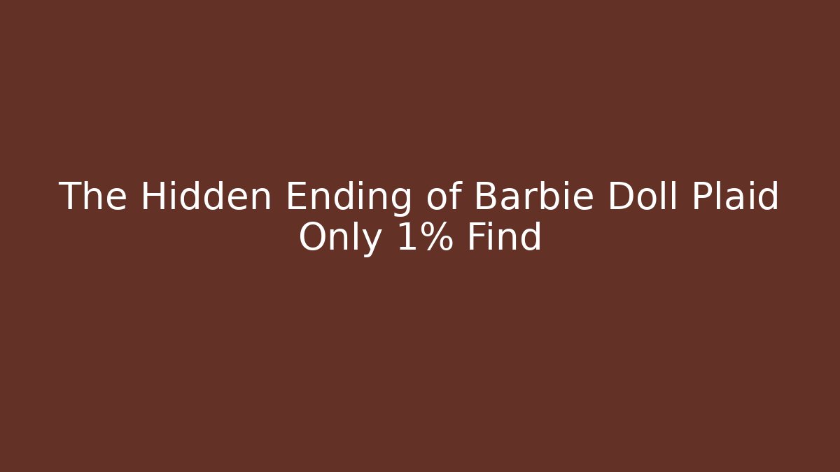 The Hidden Ending of Barbie Doll Plaid Only 1% Find