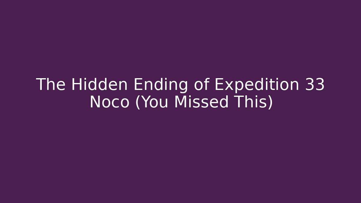 The Hidden Ending of Expedition 33 Noco (You Missed This)