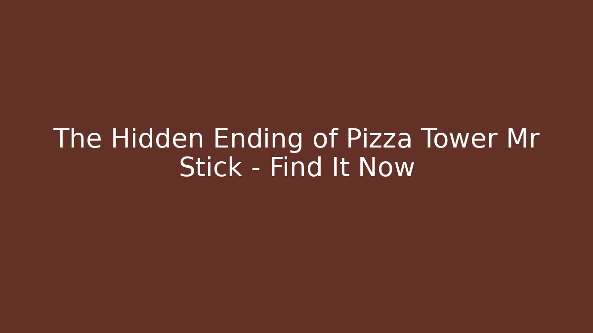 The Hidden Ending of Pizza Tower Mr Stick – Find It Now