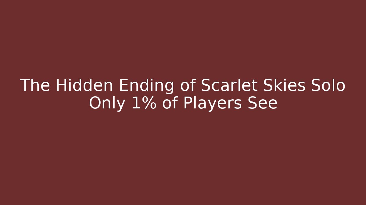 The Hidden Ending of Scarlet Skies Solo Only 1% of Players See