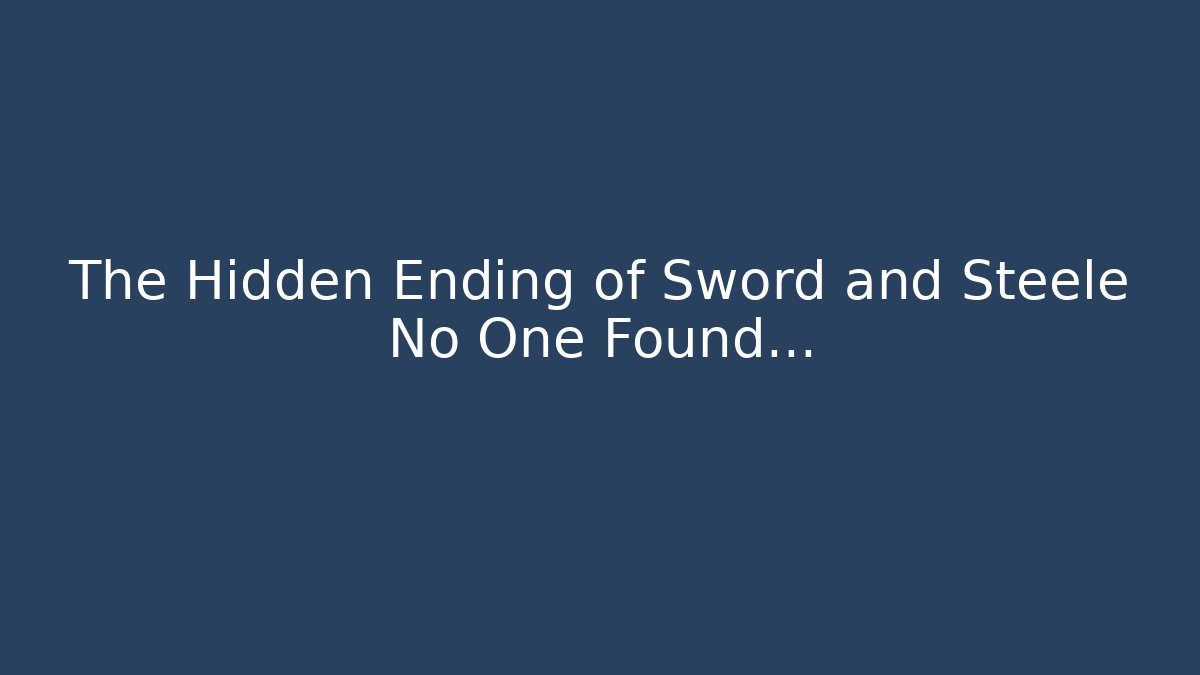 The Hidden Ending of Sword and Steele No One Found...