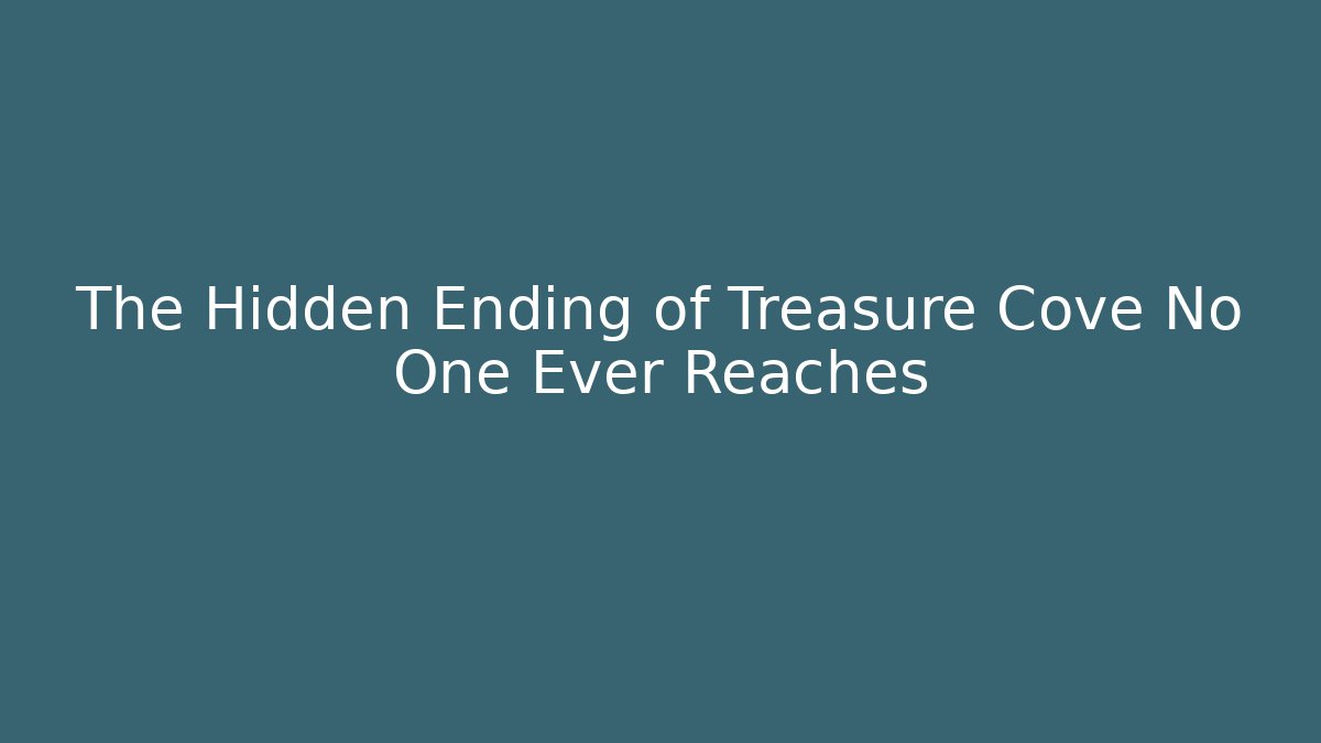 The Hidden Ending of Treasure Cove No One Ever Reaches