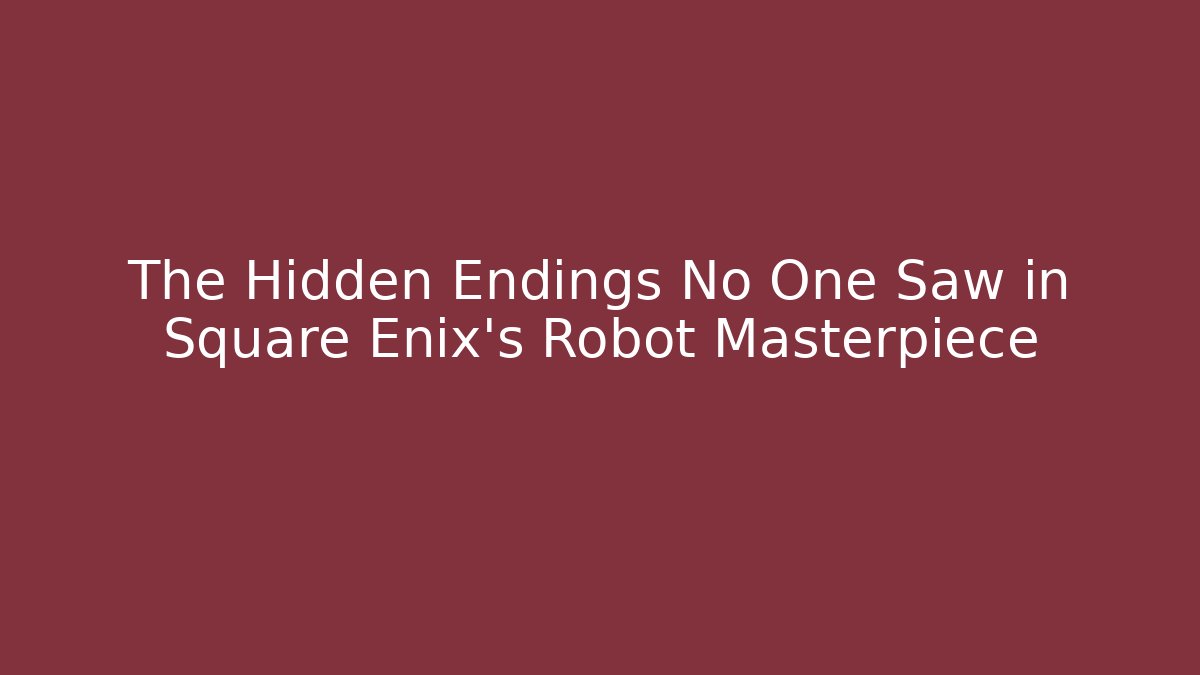 The Hidden Endings No One Saw in Square Enix's Robot Masterpiece
