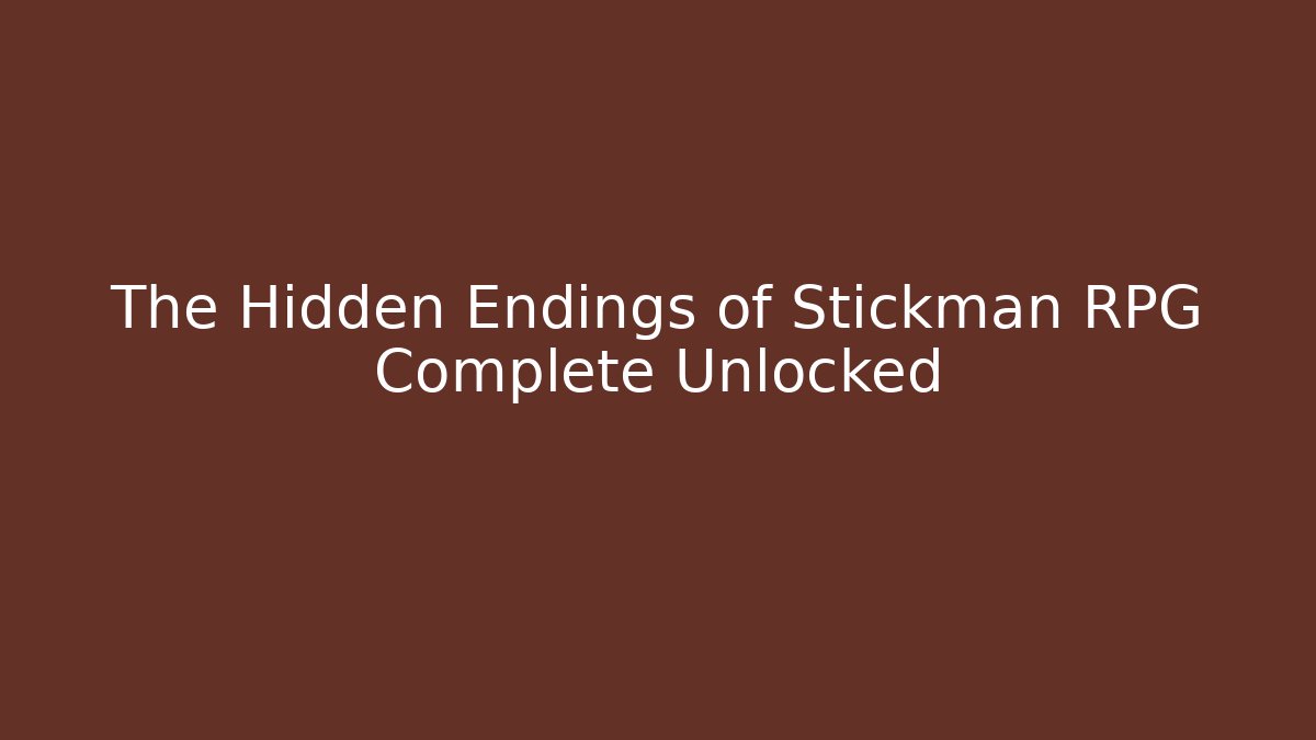 The Hidden Endings of Stickman RPG Complete Unlocked