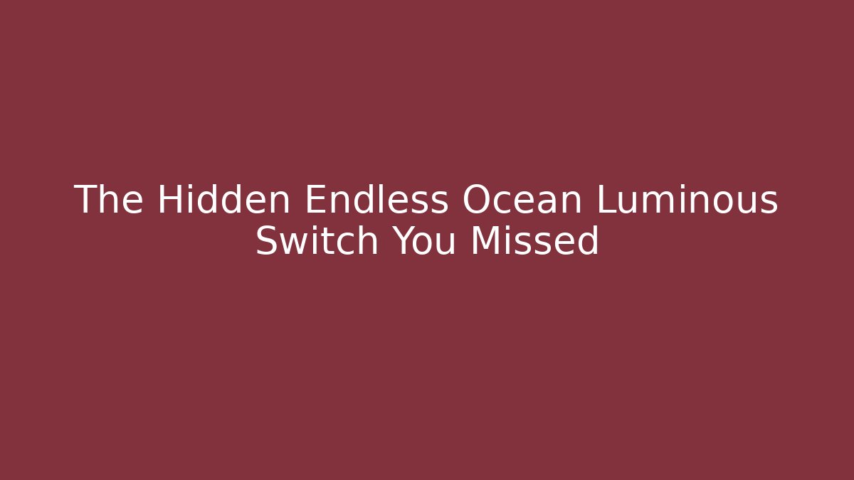 The Hidden Endless Ocean Luminous Switch You Missed